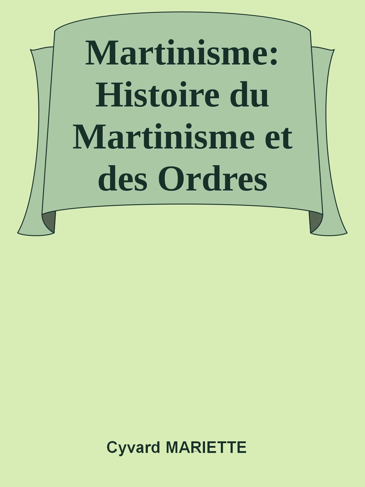 Histoire du Martinisme et des Ordres Martinistes par Cyvard Mariette